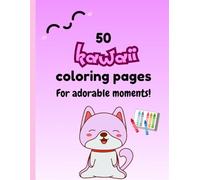 50 Kawaii Coloring Pages: For adorable moments