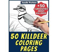 50 Killdeer Coloring Pages Book for Kids and Adults: +50 Fun Facts about these Birds. Coloring Book for Children and Grown-Ups. Color and Learn with Janelle - Animals - Vol. 331