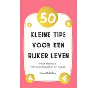 50 kleine tips voor een rijker leven: Voor mama’s met kids tussen 0 en 6 jaar