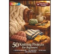 50 KNITTING PROJECTS FOR BEGINNERS: A Fully Illustrated Guide to Scarves, Hats, Blankets and Beyond | Video Tutorials Included (50 CRAFTS AND HOBBIES PROJECTS)