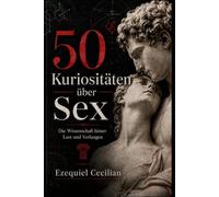 50 Kuriositäten über Sex: Die Wissenschaft hinter Lust und Verlangen: 4 (Bibliothek des modernen Menschen)