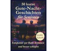 50 kurze Gute-Nacht-Geschichten für Senioren: Besser schlafen und entspannt zur Ruhe kommen, zum Vorlesen und Selberlesen, in großer Schrift, positive ... Geschichten zum leichteren Einschlafen.