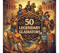 50 Legendary Gladiators: A Kid-Friendly Introduction to the Brave Warriors of Ancient Rome (All Things Roman for Kids)