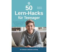 50 Lern-Hacks für Teenager: Der praktische Ratgeber für entspannte und engagierte Eltern: So begleiten Sie Ihr Kind beim Lernen - mit wissenschaftlich bewährten Techniken zum schulischen Erfolg