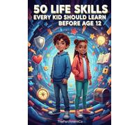 50 Life Skills Every Kid Should Learn Before Age 12: Practical Guide to Confidence, Safety, Smart Habits, and Everyday Independence for Kids Ages 6-12