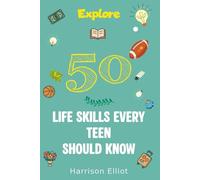 50 Life Skills Every Teen Should Know: A Roadmap to Thrive in Life (Next-Level Teen Guides)