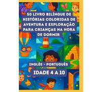 50 Livro Bilíngue de Histórias Coloridas de Aventura e Exploração para Crianças na Hora de Dormir | Inglês - Português | Idade 4 a 10