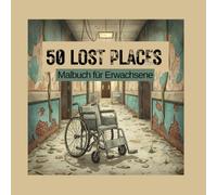 50 Lost Places: Malbuch für Erwachsene