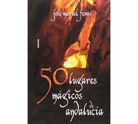 50 lugares mágicos de Andalucía: 3 (Viajar)