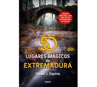 50 lugares mágicos de Extremadura - edición ampliada: 10b (viajar)