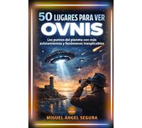 50 lugares para ver OVNIS: Los puntos del planeta con más avistamientos y fenómenos inexplicables (La Gran Biblioteca del Misterio)