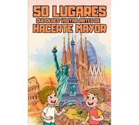 50 LUGARES QUE DEBES VISITAR ANTES DE HACERTE MAYOR: Tu Guía de Aventuras para Explorar el Mundo