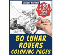 50 Lunar Rovers Coloring Pages for Kids and Adults: +50 Incredible Facts about these Moon Explorers. Coloring Book for Children and Relaxation. Color and Learn with Janelle - Vehicles - Vol. 99
