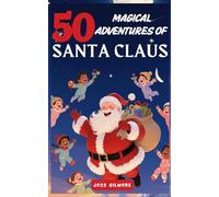 50 Magical Adventures of Santa Claus: Stories to Discover His Secrets and Magical Tales for Every Day of Adventure - Stories No One Has Ever Told