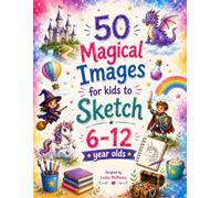 50 Magical Images for Kids to Sketch 6-12 Year Olds: The Perfect Gift for Young Artists Who Love to Draw