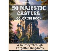 50 Majestic Castles Coloring Book - A Journey Through Forgotten Kingdoms: 50 stunning illustrations to inspire your imagination and bring you peace