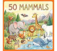 50 Mammals: 50 Cute and Fascinating Animals Every Child Should Know (The 50 Things Kids Should Know Series)
