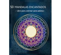 50 mandala encantados: Libro para colorear para adultos - 50 mandalas relajantes inspirados en la naturaleza para aliviar el estrés y la meditación