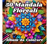 50 Mandala Floreali - Album da Colorare