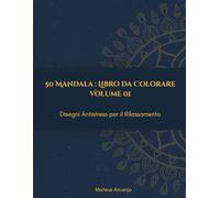 50 Mandala : Libro da Colorare: Disegni Antistress per il Rilassamento - Volume 1