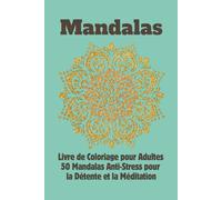 50 mandalas à colorier: Livre de coloriage pour adultes avec 50 mandalas uniques pour la relaxation, l'art-thérapie, la gestion du stress et la pleine conscience au quotidien.