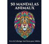 50 Mandalas Animaux Livre De Coloriage: Dessins Anti-Stress D’Animaux en Mandala pour la Relaxation et la Créativité (lion, éléphant, cheval, chien, chat...)