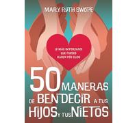 50 Maneras de Bendecir a Tus Hijos Y Tus Nietos: Lo Más Importante Que Puedes Hacer Por Ellos