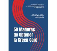 50 Maneras de Obtener la Green Card: La guía rápida y sencilla para determinar tu elegibilidad para la residencia permanente en EE. UU.