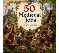 50 Medieval Jobs: A Fun Picture Book About Life in the Middle Ages (The 50 Things Kids Should Know Series)