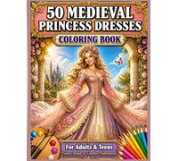 50 Medieval Princess Dresses Coloring Book: A Beautiful Adult Coloring Book Featuring Elegant Royal Gowns, Historic Medieval Fashion, Fantasy Princesses, and Relaxing Creative Designs