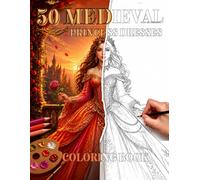 50 Medieval Princess Dresses Coloring Book: Elegant Royal Gowns Featuring Medieval Fashion, Fantasy Princesses, Historic Costumes, Castle Queens, and Relaxing Coloring Designs for Adults and Teens
