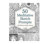 50 Meditative Sketch Prompts: Practice Zentangle, Mandalas, Nature & Portrait Drawing with 10 Creative Styles