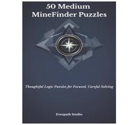 50 Medium MineFinder Puzzles: Layered Hidden-Mine Challenges for Rising Solvers (Everpath Studio MineFinder Series)