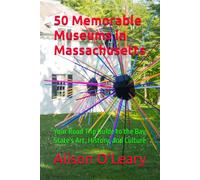 50 Memorable Museums in Massachusetts: Your Road Trip Guide to the Bay State's Art, History, and Culture