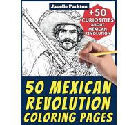 50 Mexican Revolution Coloring Pages Book for Kids and Adults: +50 Amazing Facts about Mexican Revolution. Coloring Book for Children and Grown-Ups. Color and Learn with Janelle - History - Vol. 61