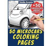 50 Microcars Coloring Pages for Kids and Adults: +50 Curiosities about these Small Cars. Coloring Book for Children and Teen Boys. Color and Learn with Janelle - Vehicles - Vol. 115