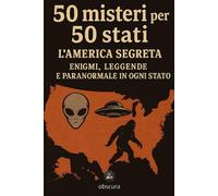 50 misteri per 50 stati: L’America Segreta: Enigmi, Leggende e Paranormale in Ogni Stato