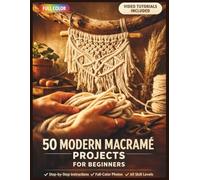 50 MODERN MACRAMÉ PROJECTS FOR BEGINNERS: A Fully Illustrated Guide to Boho Knots and Wall Hangings for Complete Beginners | Video Tutorials Included (50 CRAFTS AND HOBBIES PROJECTS)