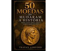 50 moedas que mudaram a história: Impérios, tesouros, falsários, comércio e revoluções narrados pelo dinheiro (História Oculta)