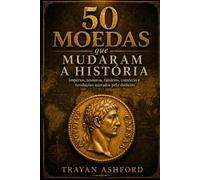 50 moedas que mudaram a história: Impérios, tesouros, falsários, comércio e revoluções narrados pelo dinheiro (História Oculta)