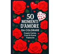 50 Momenti d’Amore da Colorare - Coppie Carine, Cuori & Scene Fiabesche: 50 illustrazioni adorabili e incorniciabili: coppie, animali, cuori e momenti magici da colorare.