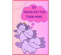 50 MOMS BETTER THAN MINE: A Funny Mother's Day Gift Book That Proves Your Mom is the Best