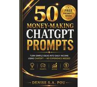 50 MONEY-MAKING CHATGPT PROMPTS: Turn Simple Ideas Into Daily Income (Even If You’re Starting From Zero)
