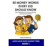 50 Money Words Every Kid Should Know: Easy Definitions for Saving, Earning, and Spending Smart (Jason’s Smart Money Blueprint™ Series)