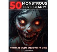 50 Monstrous Eerie Beauty: A Creepy and Macabre Coloring Book for Adults, with Dark and Horror Illustrations, Perfect for Halloween, Gift and Stress Relief