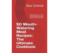 50 Mouth-Watering Meat Recipes: The Ultimate Cookbook: Simple, Delicious & Fast Dinner Recipes for Beef, Chicken, Pork, and Lamb.