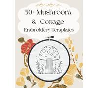 50+ Mushroom & Cottage Embroidery Templates: Easy Line Art Patterns for Tracing and Stitching (Nana Bumblebee's Embroidery Books)