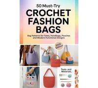 50 Must-Try Crochet Fashion Bags: Bag Patterns for Totes, Handbags, Pouches and Modern Functional Designs