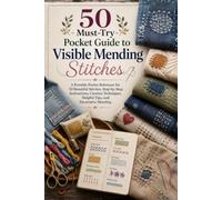 50 Must-Try Pocket Guide to Visible Mending Stitches: A Portable Pocket Reference for 50 Beautiful Stitches, Step-by-Step Instructions, Creative Techniques, Helpful Tips, and Decorative Mending