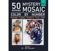 50 Mystery Mosaic Animals Color by Number: Relaxing Color Quest for Stress Relief & Mindfulness | 50 Original Animal Designs | Series-1 by Mr Crocodile